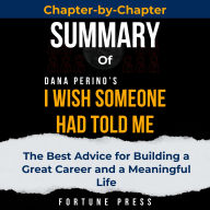 Summary of I Wish Someone Had Told Me: The Best Advice for Building a Great Career and a Meaningful Life