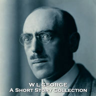 W L George - A Short Story Collection: Turn of the century writer that supported feminism, pacifisim and labour reform
