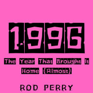 1996: The Year That Brought It Home (Almost)