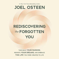 Rediscovering the Forgotten You: Take Back Your Passion, Reignite Your Dreams, and Embrace the Life You Were Created to Live