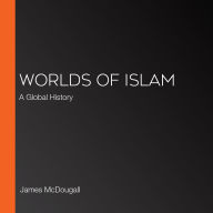 Worlds of Islam: A Global History