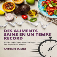Des Aliments Sains En Un Temps Record: Recettes Rapides, Nutritives Et Délicieuses Pour Les Personnes Occupées
