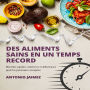 Des Aliments Sains En Un Temps Record: Recettes Rapides, Nutritives Et Délicieuses Pour Les Personnes Occupées