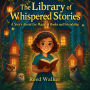 The Library of Whispered Stories: A Story About the Magic of Books and Friendship