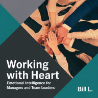 Working with Heart: Emotional Intelligence for Managers and Team Leaders