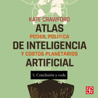 Conclusión y Coda - Atlas de inteligencia artificial - Poder, política y costos planetarios, Parte 5