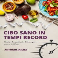 Cibo Sano In Tempi Record: Ricette Veloci, Nutrienti E Deliziose Per Persone Indaffarate