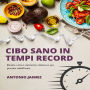 Cibo Sano In Tempi Record: Ricette Veloci, Nutrienti E Deliziose Per Persone Indaffarate