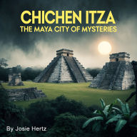 Chichen Itza: The Maya City of Mysteries