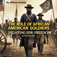 The Role of African American Soldiers: Fighting for Freedom