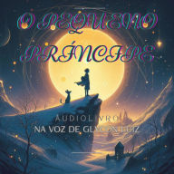 O pequeno príncipe - Áudiolivro: Na voz de Glycon Luiz
