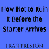 How Not to Ruin It Before the Starter Arrives