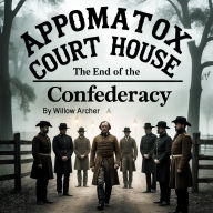 Appomattox Court House: The End of the Confederacy