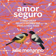 Amor seguro: Como criar relacionamentos para a vida toda