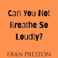 Can You Not Breathe So Loudly?