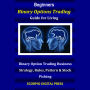 Beginners Binary Options Trading Guide for Living: Binary Option Trading Business Strategy, Rules, Pattern & Stock Picking