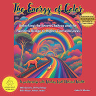 The Energy of Color: Unlocking the Seven Chakras and the Rainbow Bridge to Higher Consciousness: Spiritual and Mental Health Care Teachings by Melinda Barss Holistic Healer (Abridged)
