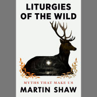 Liturgies of the Wild: Myths That Make Us