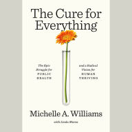 The Cure for Everything: The Epic Struggle for Public Health and a Radical Vision for Human Thriving