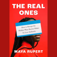 The Real Ones: How to Disrupt the Hidden Ways Racism Makes Us Less Authentic