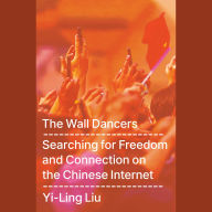 The Wall Dancers: Searching for Freedom and Connection on the Chinese Internet