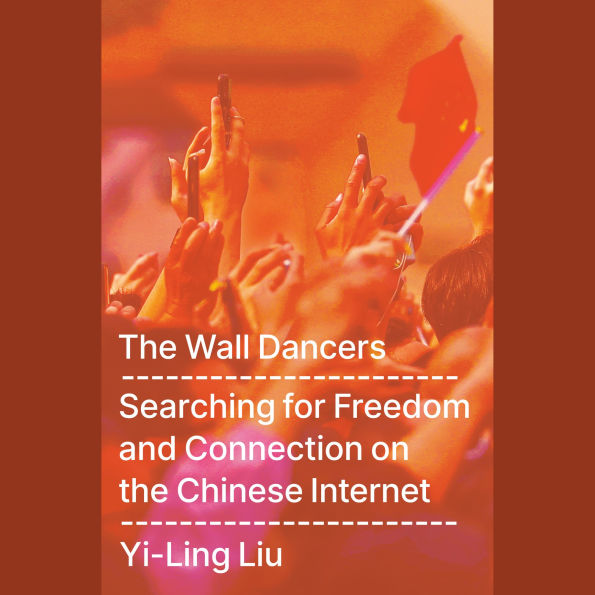 The Wall Dancers: Searching for Freedom and Connection on the Chinese Internet