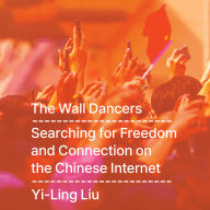 The Wall Dancers: Searching for Freedom and Connection on the Chinese Internet