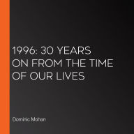 1996: 30 Years on from the time of our lives