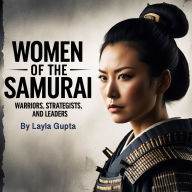 Women of the Samurai: Warriors, Strategists, and Leaders