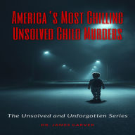 America's Most Chilling Unsolved Child Murders: The Unsolved and Unforgotten Series