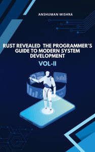 Rust Revealed: The Programmer's Guide to Modern System Development VOL-II