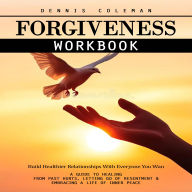 Forgiveness Workbook: A Powerful Workbook to Overcome Avoidant Attachment (A Guide to Healing From Past Hurts, Letting Go of Resentment & Embracing a Life of Inner Peace)