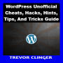 WordPress Unofficial Cheats, Hacks, Hints, Tips, And Tricks Guide