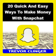 20 Quick And Easy Ways To Make Money With Snapchat