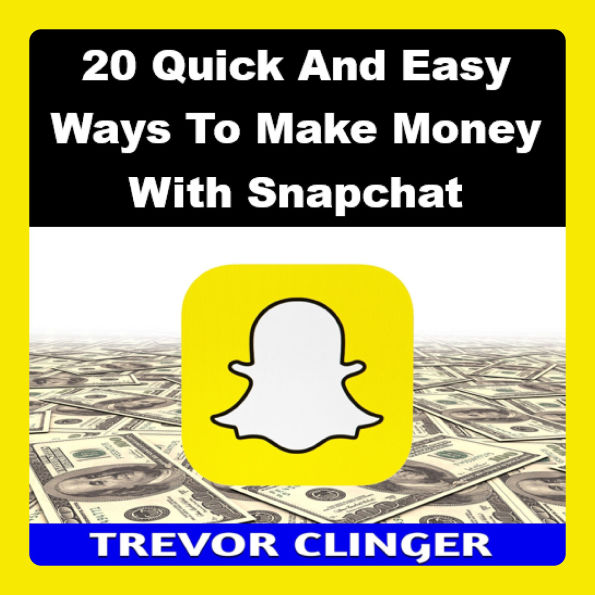 20 Quick And Easy Ways To Make Money With Snapchat