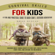 Survival Skills for Kids: A Fun and Practical Guide to Bush craft, Outdoor Adventure (Discover Must-know Secrets to Stay Safe, Build Shelters, Start Fires, and Explore the Wilderness)