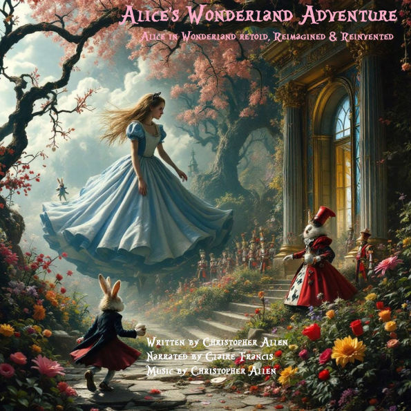 Alice's Wonderland Adventure: Alice in Wonderland - Retold, Reimagined & Reinvented