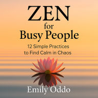 Zen for Busy People: 12 Simple Practices to Find Calm in Chaos