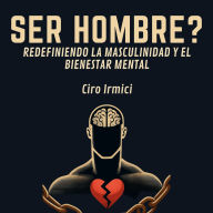 SER HOMBRE? REDEFINIENDO LA MASCULINIDAD Y EL BIENESTAR MENTAL