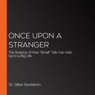 Once Upon a Stranger: The Science of How “Small” Talk Can Add Up to a Big Life
