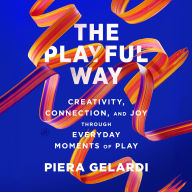 The Playful Way: Creativity, Connection, and Joy Through Everyday Moments of Play