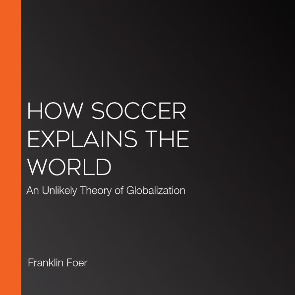 How Soccer Explains the World: An Unlikely Theory of Globalization