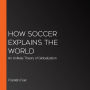 How Soccer Explains the World: An Unlikely Theory of Globalization