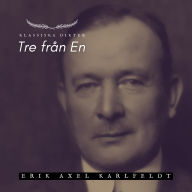 Tre från En - Erik Axel Karlfeldt: Klassiska Dikter