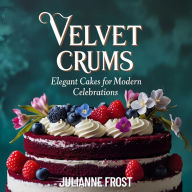 Velvet Crumbs: Elegant Cakes for Modern Celebrations