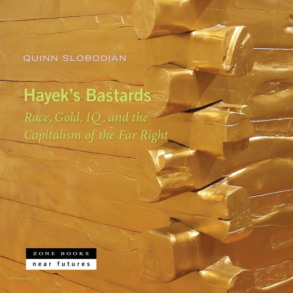 Hayek's Bastards: Race, Gold, IQ, and the Capitalism of the Far Right