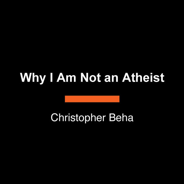 Why I Am Not an Atheist: The Confessions of a Skeptical Believer