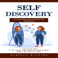 Self Discovery: Fun Personality Quizzes to Unlock Your Subconscious (A Step-by-step Guide to Help People Find Themselves, Reach Personal Growth, and Their Life Goals)