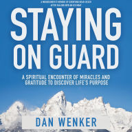 Staying on Guard: A Spiritual Encounter of Miracle and Gratitude to Discover Life's Purpose.