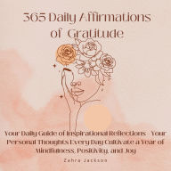 365 Daily Affirmations of Gratitude: Your Daily Guide of Inspirational Reflections - Your Personal Thoughts Every Day Cultivate a Year of Mindfulness, Positivity, and Joy